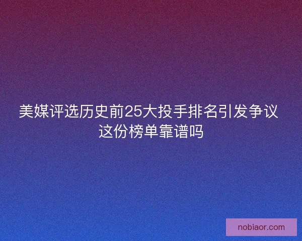 美媒评选历史前25大投手排名引发争议 这份榜单靠谱吗